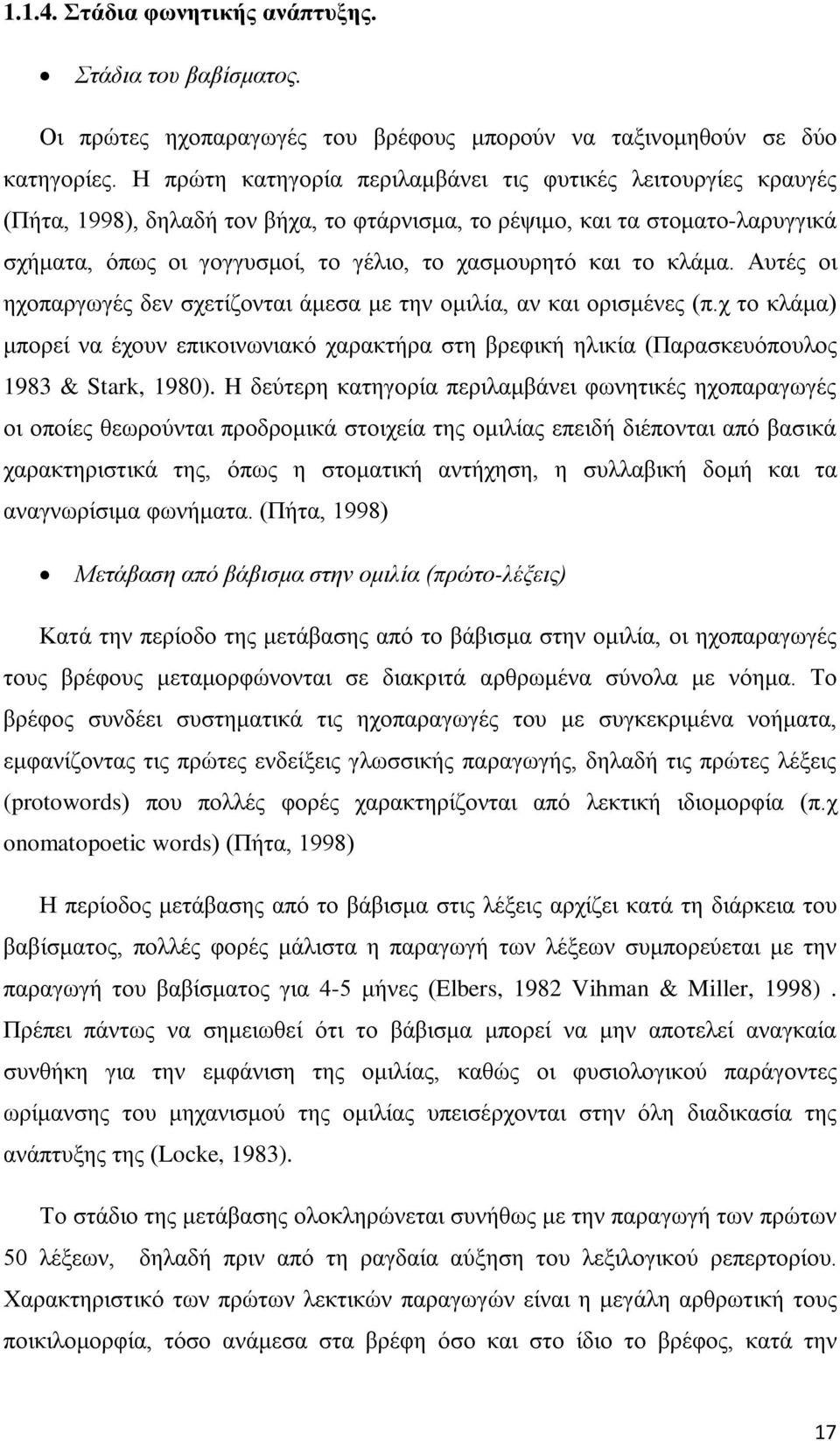 το κλάμα. Αυτές οι ηχοπαργωγές δεν σχετίζονται άμεσα με την ομιλία, αν και ορισμένες (π.χ το κλάμα) μπορεί να έχουν επικοινωνιακό χαρακτήρα στη βρεφική ηλικία (Παρασκευόπουλος 1983 & Stark, 1980).