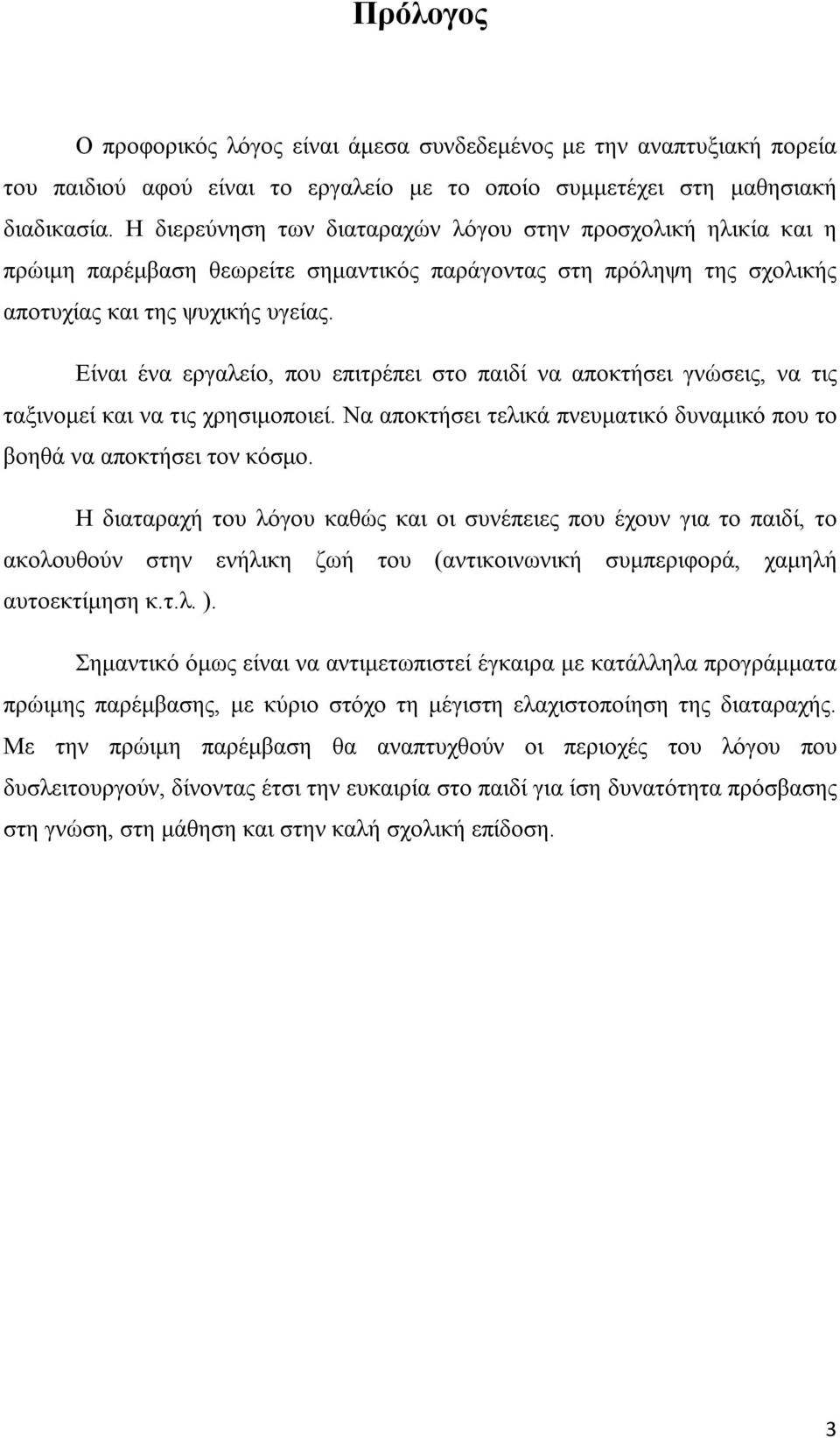 Είναι ένα εργαλείο, που επιτρέπει στο παιδί να αποκτήσει γνώσεις, να τις ταξινομεί και να τις χρησιμοποιεί. Να αποκτήσει τελικά πνευματικό δυναμικό που το βοηθά να αποκτήσει τον κόσμο.
