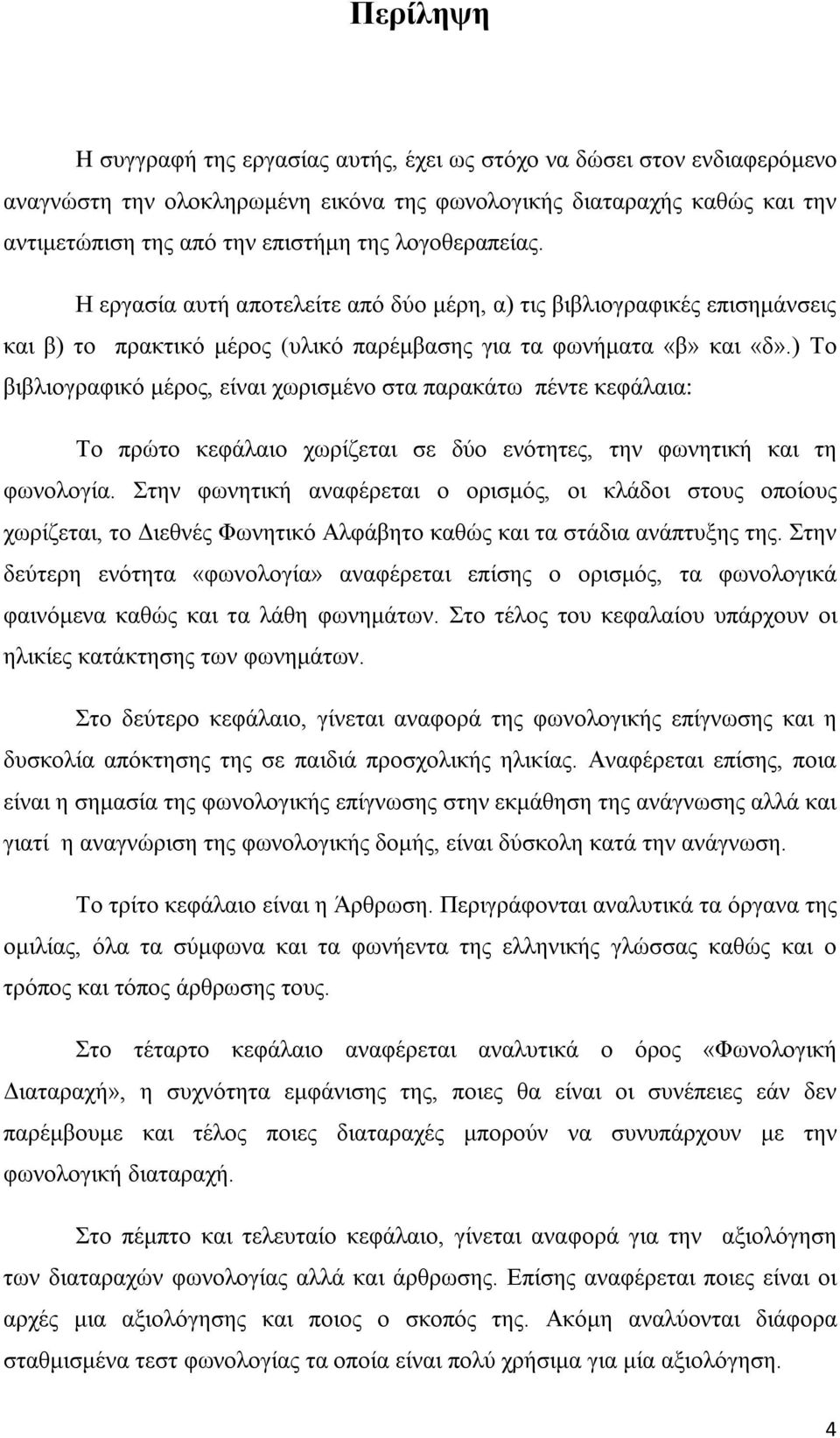 ) Το βιβλιογραφικό μέρος, είναι χωρισμένο στα παρακάτω πέντε κεφάλαια: Το πρώτο κεφάλαιο χωρίζεται σε δύο ενότητες, την φωνητική και τη φωνολογία.