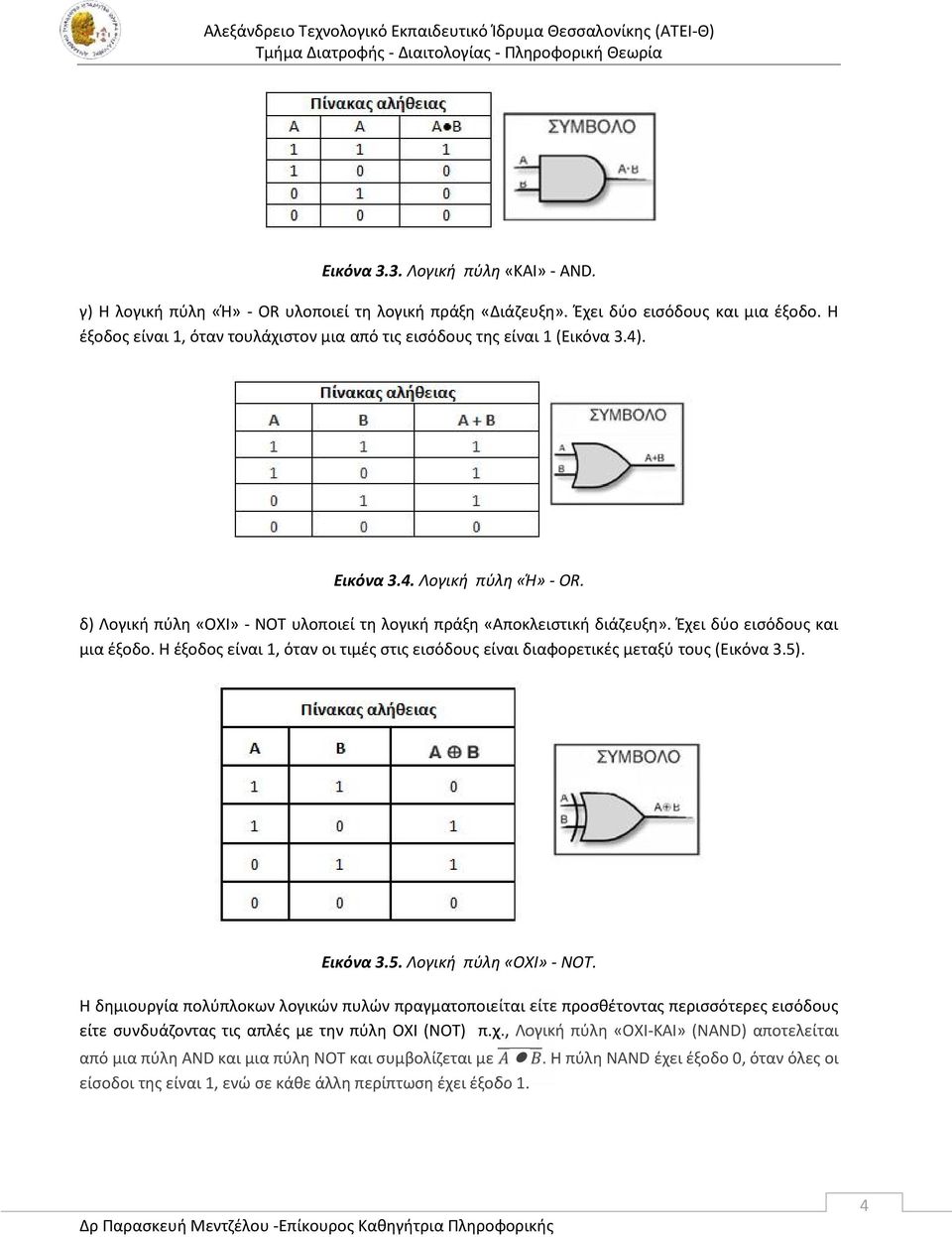 Έχει δύο εισόδους και μια έξοδο. H έξοδος είναι 1, όταν οι τιμές στις εισόδους είναι διαφορετικές μεταξύ τους (Εικόνα 3.5). Εικόνα 3.5. Λογική πύλη «ΟΧΙ» - NOT.
