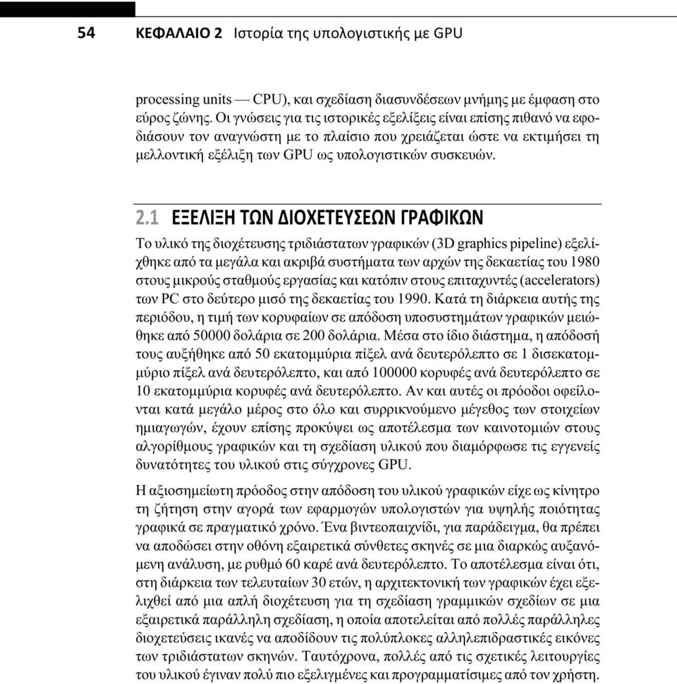 1 ΕΞΕΛΙΞΗ ΤΩΝ ΔΙΟΧΕΤΕΥΣΕΩΝ ΓΡΑΦΙΚΩΝ Το υλικό της διοχέτευσης τριδιάστατων γραφικών (3D graphics pipeline) εξελίχθηκε από τα μεγάλα και ακριβά συστήματα των αρχών της δεκαετίας του 1980 στους μικρούς