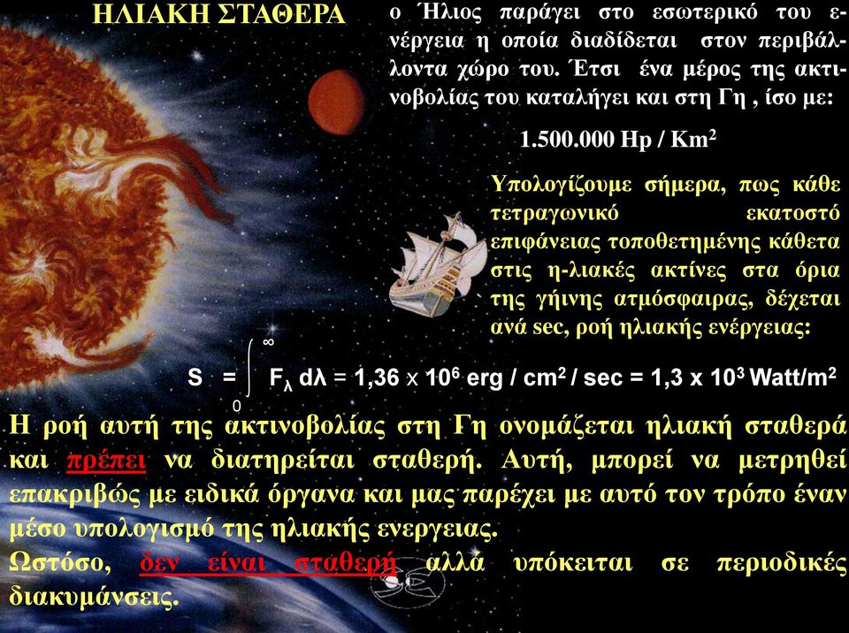 ενέργειας: S = F λ dλ = 1,36 x 10 6 erg / cm 2 / sec = 1,3 x 10 3 Watt/m 2 0 Η ροή αυτή της ακτινοβολίας στη Γη ονομάζεται ηλιακή σταθερά και πρέπει να διατηρείται σταθερή.