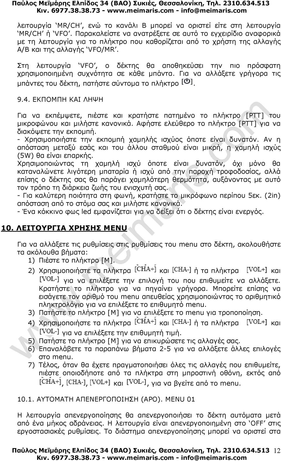 Στη λειτουργία VFO, ο δέκτης θα αποθηκεύσει την πιο πρόσφατη χρησιµοποιηµένη συχνότητα σε κάθε µπάντα. Για να αλλάξετε γρήγορα τις µπάντες του δέκτη, πατήστε σύντοµα το πλήκτρο. 9.4.