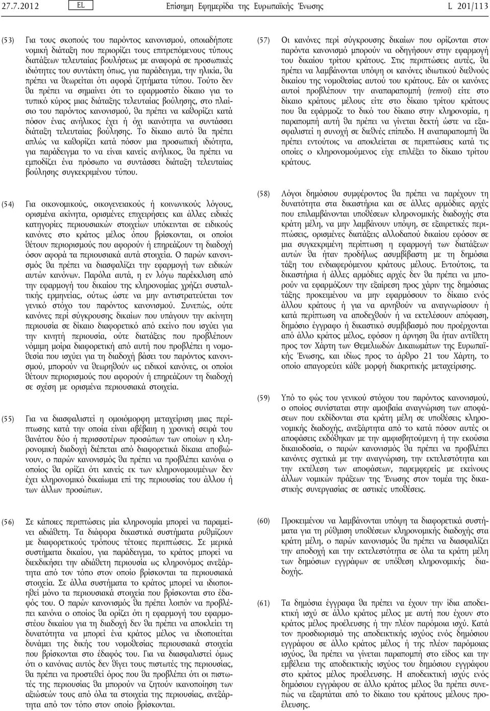 Τούτο δεν θα πρέπει να σημαίνει ότι το εφαρμοστέο δίκαιο για το τυπικό κύρος μιας διάταξης τελευταίας βούλησης, στο πλαίσιο του παρόντος κανονισμού, θα πρέπει να καθορίζει κατά πόσον ένας ανήλικος