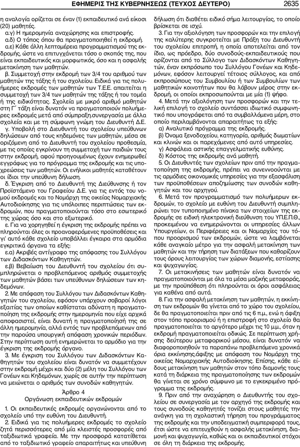 Συμμετοχή στην εκδρομή των 3/4 του αριθμού των μαθητών της τάξης ή του σχολείου. Ειδικά για τις πολυ ήμερες εκδρομές των μαθητών των Τ.Ε.Ε. απαιτείται η συμμετοχή των 3/4 των μαθητών της τάξης ή του τομέα ή της ειδικότητας.