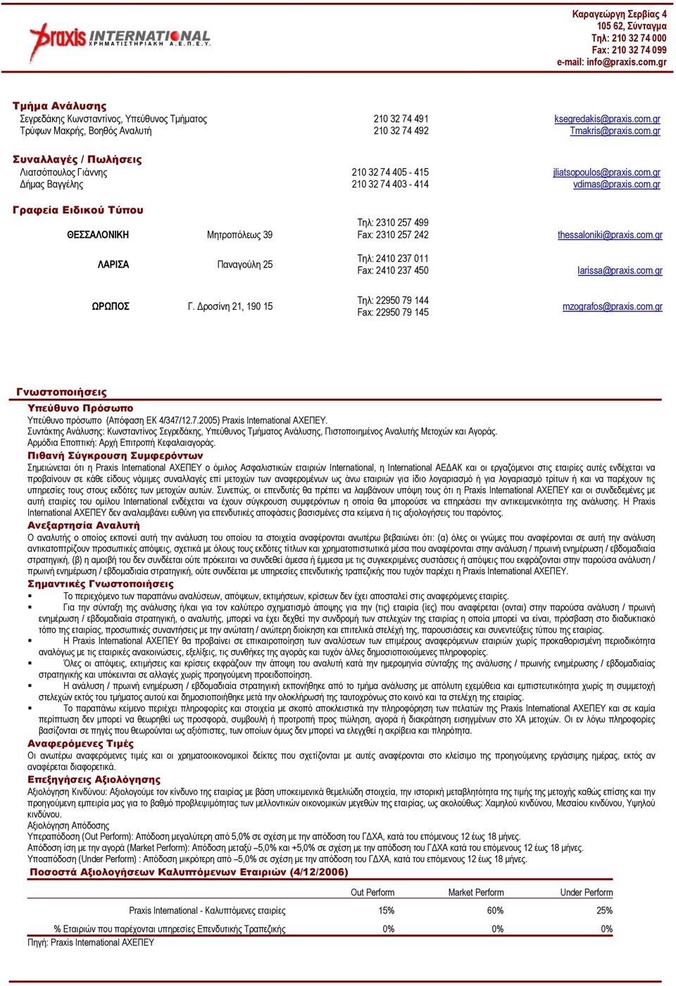 gr Tmakris@praxis.com.gr Συναλλαγές / Πωλήσεις Λιατσόπουλος Γιάννης 210 32 74 405-415 jliatsopoulos@praxis.com.gr ήµας Βαγγέλης 210 32 74 403-414 vdimas@praxis.com.gr Γραφεία Ειδικού Τύπου ΘΕΣΣΑΛΟΝΙΚΗ Μητροπόλεως 39 ΛΑΡΙΣΑ Παναγούλη 25 Τηλ: 2310 257 499 Fax: 2310 257 242 Τηλ: 2410 237 011 Fax: 2410 237 450 thessaloniki@praxis.