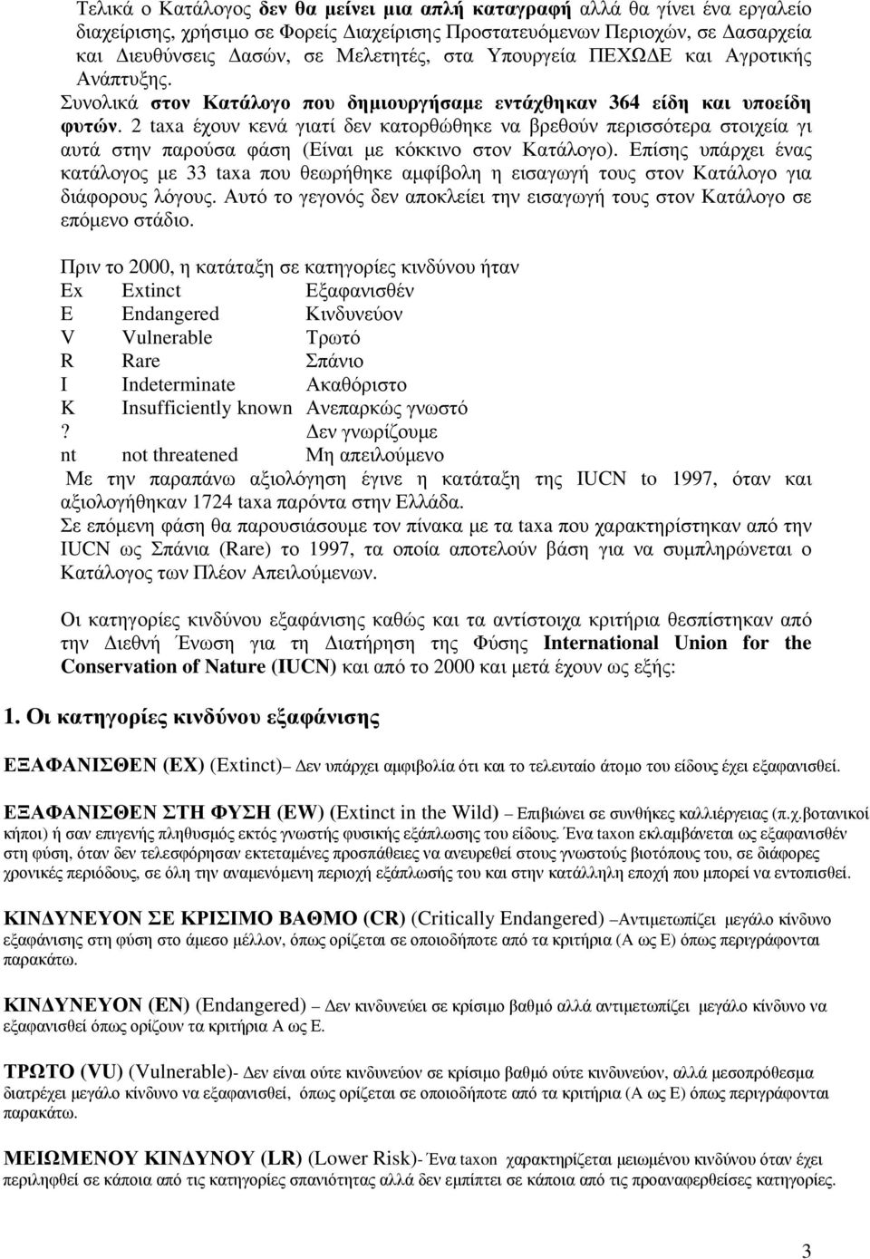 2 taxa έχουν κενά γιατί δεν κατορθώθηκε να βρεθούν περισσότερα στοιχεία γι αυτά στην παρούσα φάση (Είναι με κόκκινο στον Κατάλογο).
