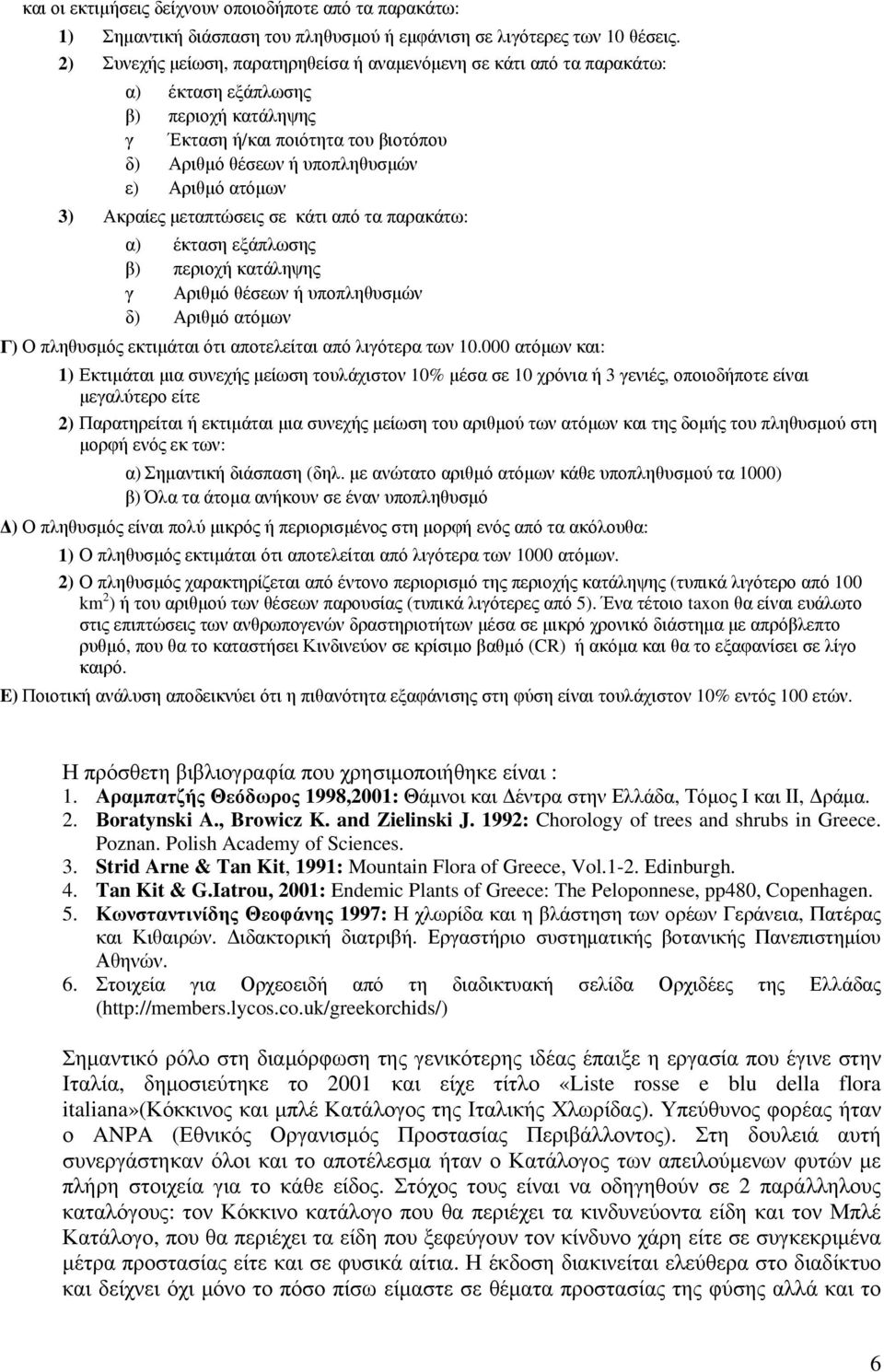 3) Ακραίες μεταπτώσεις σε κάτι από τα παρακάτω: α) έκταση εξάπλωσης β) περιοχή κατάληψης γ Αριθμό θέσεων ή υποπληθυσμών δ) Αριθμό ατόμων Γ) Ο πληθυσμός εκτιμάται ότι αποτελείται από λιγότερα των 10.