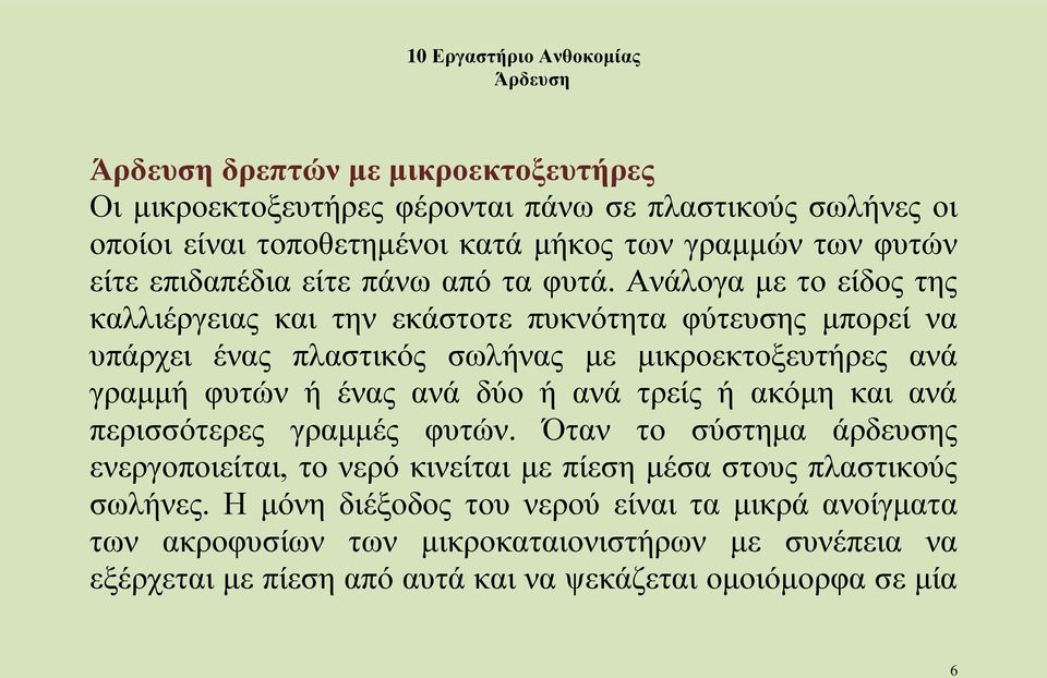 Ανάλογα με το είδος της καλλιέργειας και την εκάστοτε πυκνότητα φύτευσης μπορεί να υπάρχει ένας πλαστικός σωλήνας με μικροεκτοξευτήρες ανά γραμμή φυτών ή ένας ανά δύο ή