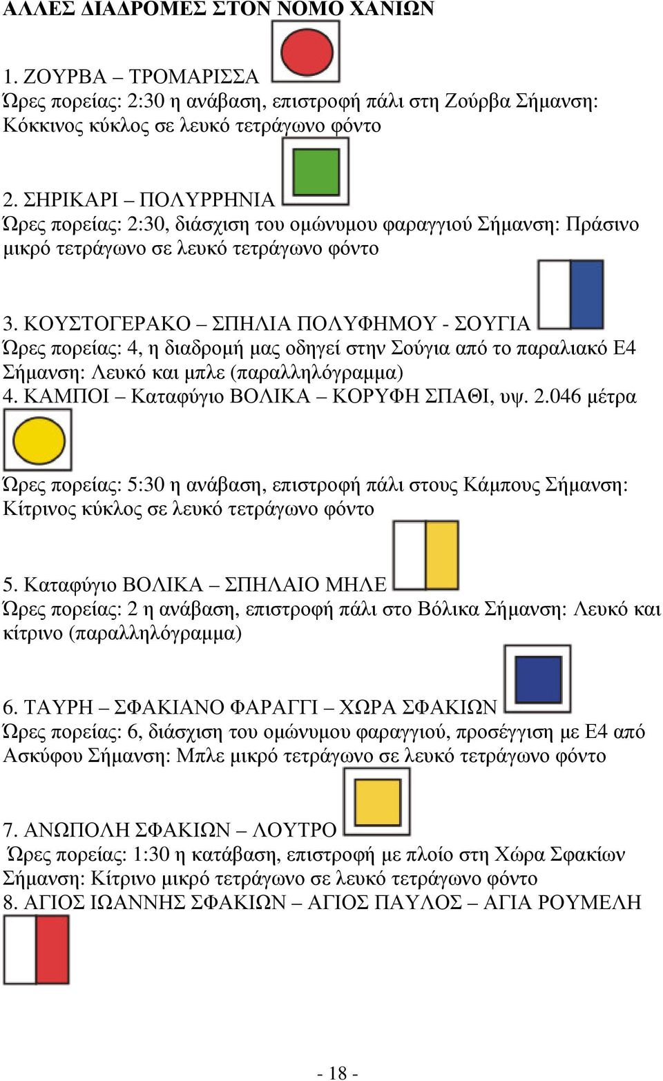 ΚΟΥΣΤΟΓΕΡΑΚΟ ΣΠΗΛΙΑ ΠΟΛΥΦΗΜΟΥ - ΣΟΥΓΙΑ Ώρες πορείας: 4, η διαδροµή µας οδηγεί στην Σούγια από το παραλιακό Ε4 Σήµανση: Λευκό και µπλε (παραλληλόγραµµα) 4. ΚΑΜΠΟΙ Καταφύγιο ΒΟΛΙΚΑ ΚΟΡΥΦΗ ΣΠΑΘΙ, υψ. 2.