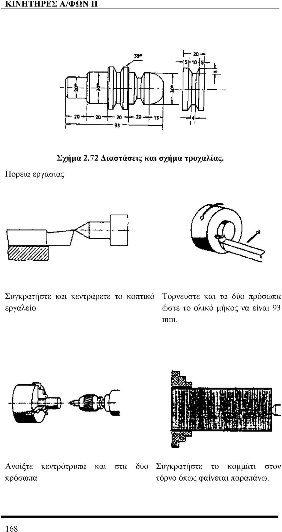Τορνεύστε και τα δύο πρόσωπα ώστε το ολικό µήκος να είναι 93 mm.