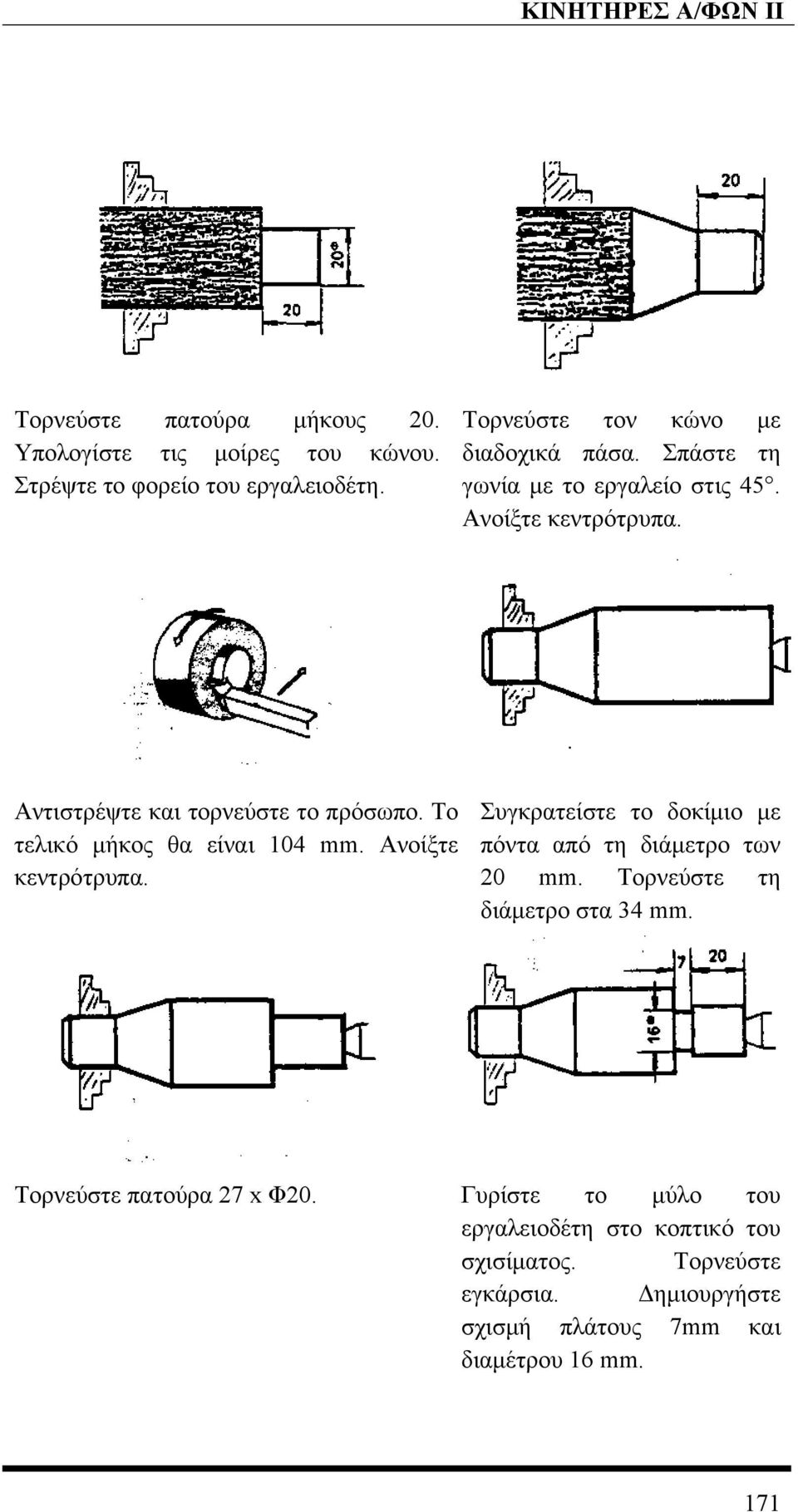 Ανοίξτε κεντρότρυπα. Συγκρατείστε το δοκίµιο µε πόντα από τη διάµετρο των 20 mm. Τορνεύστε τη διάµετρο στα 34 mm.