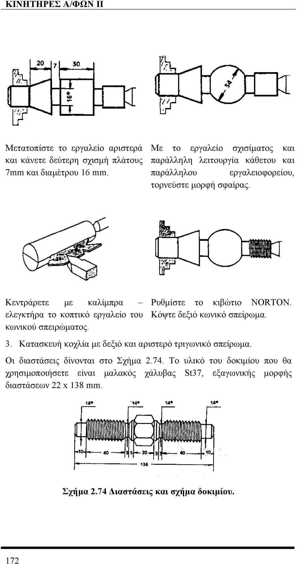 Κεντράρετε µε καλίµπρα ελεγκτήρα το κοπτικό εργαλείο του κωνικού σπειρώµατος. Ρυθµίστε το κιβώτιο ΝORTON. Κόψτε δεξιό κωνικό σπείρωµα. 3.