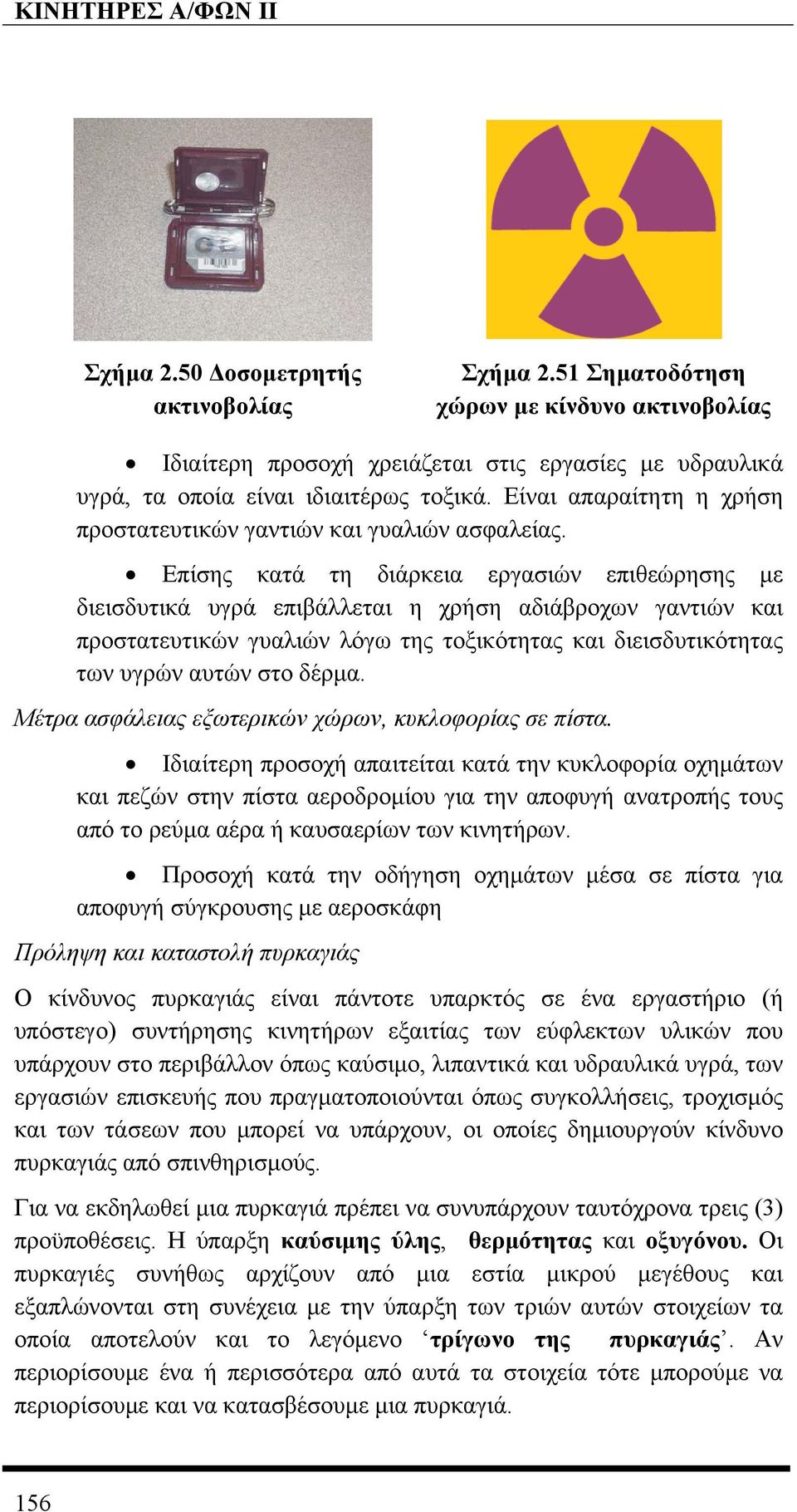 Επίσης κατά τη διάρκεια εργασιών επιθεώρησης µε διεισδυτικά υγρά επιβάλλεται η χρήση αδιάβροχων γαντιών και προστατευτικών γυαλιών λόγω της τοξικότητας και διεισδυτικότητας των υγρών αυτών στο δέρµα.