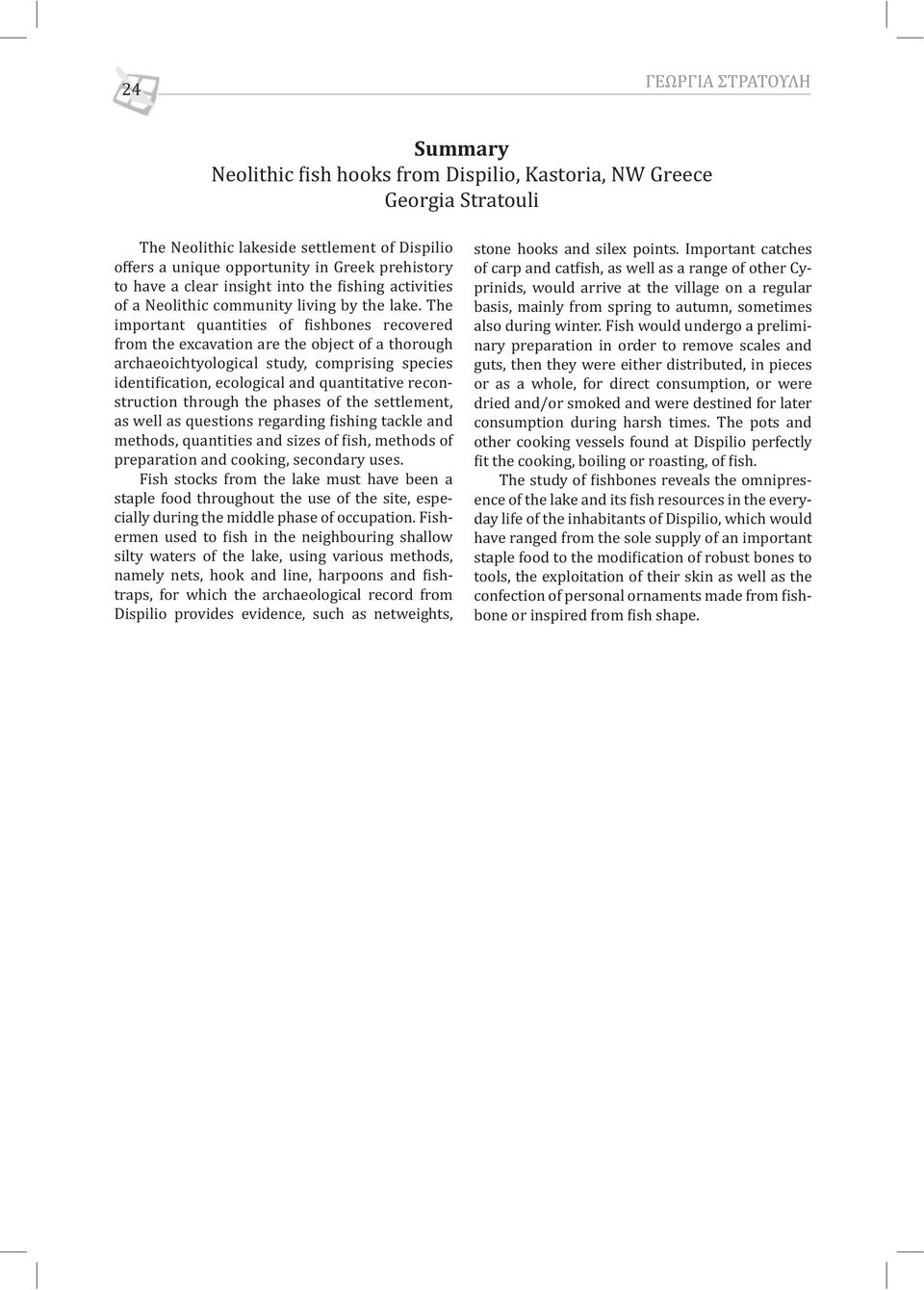 The important quantities of ishbones recovered from the excavation are the object of a thorough archaeoichtyological study, comprising species identi ication, ecological and quantitative