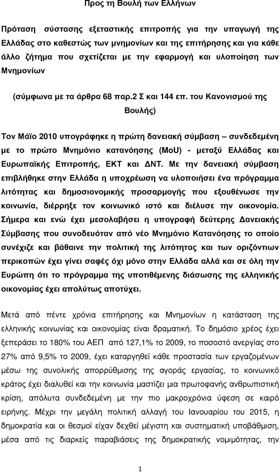 του Κανονισµού της Βουλής) Τον Μάϊο 2010 υπογράφηκε η πρώτη δανειακή σύµβαση συνδεδεµένη µε το πρώτο Μνηµόνιο κατανόησης (MoU) - µεταξύ Ελλάδας και Ευρωπαϊκής Επιτροπής, ΕΚΤ και ΝΤ.