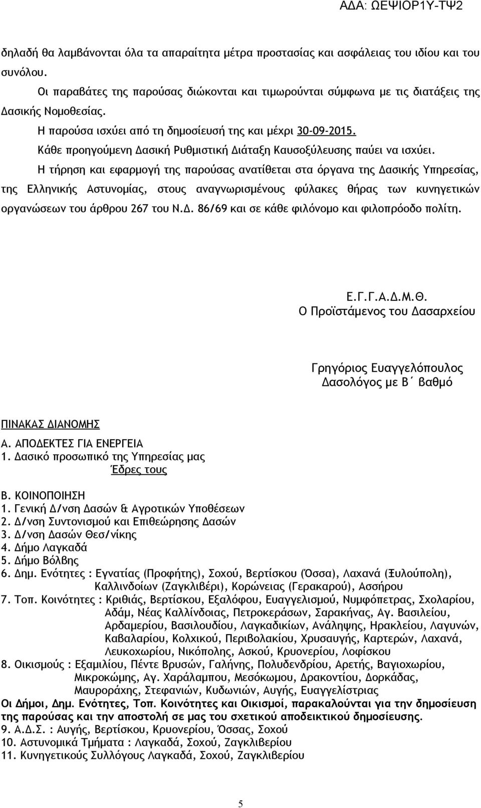 Η τήρηση και εφαρμογή της παρούσας ανατίθεται στα όργανα της Δασικής Υπηρεσίας, της Ελληνικής Αστυνομίας, στους αναγνωρισμένους φύλακες θήρας των κυνηγετικών οργανώσεων του άρθρου 267 του Ν.Δ. 86/69 και σε κάθε φιλόνομο και φιλοπρόοδο πολίτη.