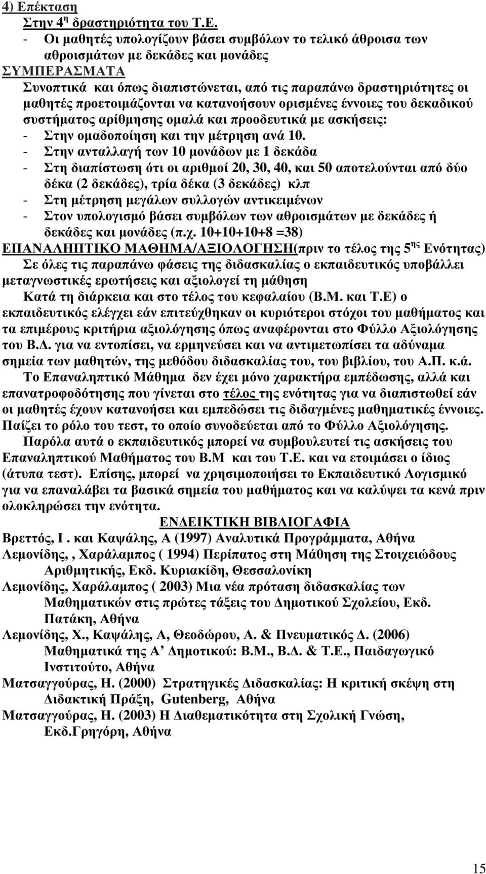 - Στην ανταλλαγή των 10 μονάδων με 1 δεκάδα - Στη διαπίστωση ότι οι αριθμοί 20, 30, 40, και 50 αποτελούνται από δύο δέκα (2 δεκάδες), τρία δέκα (3 δεκάδες) κλπ - Στη μέτρηση μεγάλων συλλογών