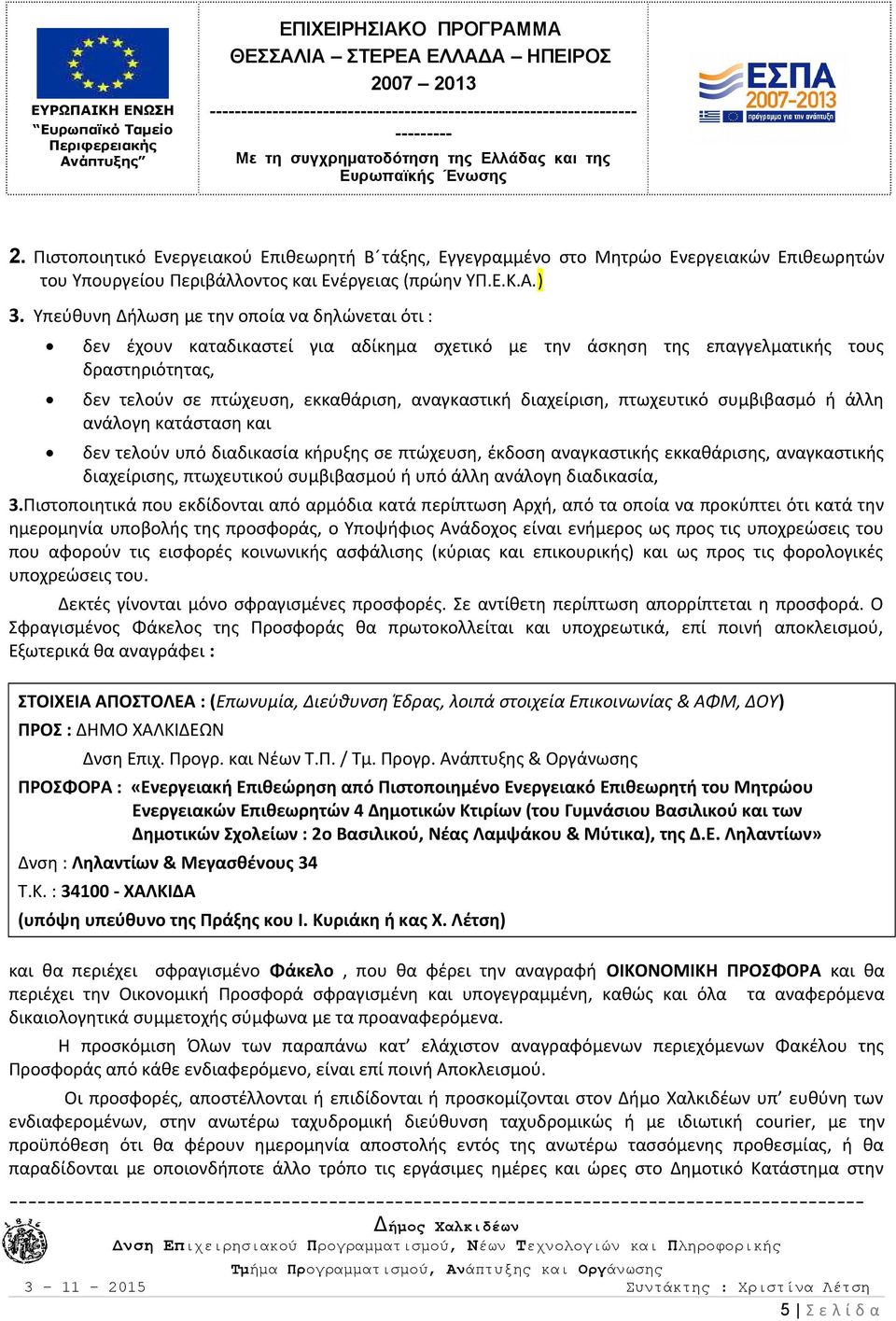 διαχείριση, πτωχευτικό συμβιβασμό ή άλλη ανάλογη κατάσταση και δεν τελούν υπό διαδικασία κήρυξης σε πτώχευση, έκδοση αναγκαστικής εκκαθάρισης, αναγκαστικής διαχείρισης, πτωχευτικού συμβιβασμού ή υπό