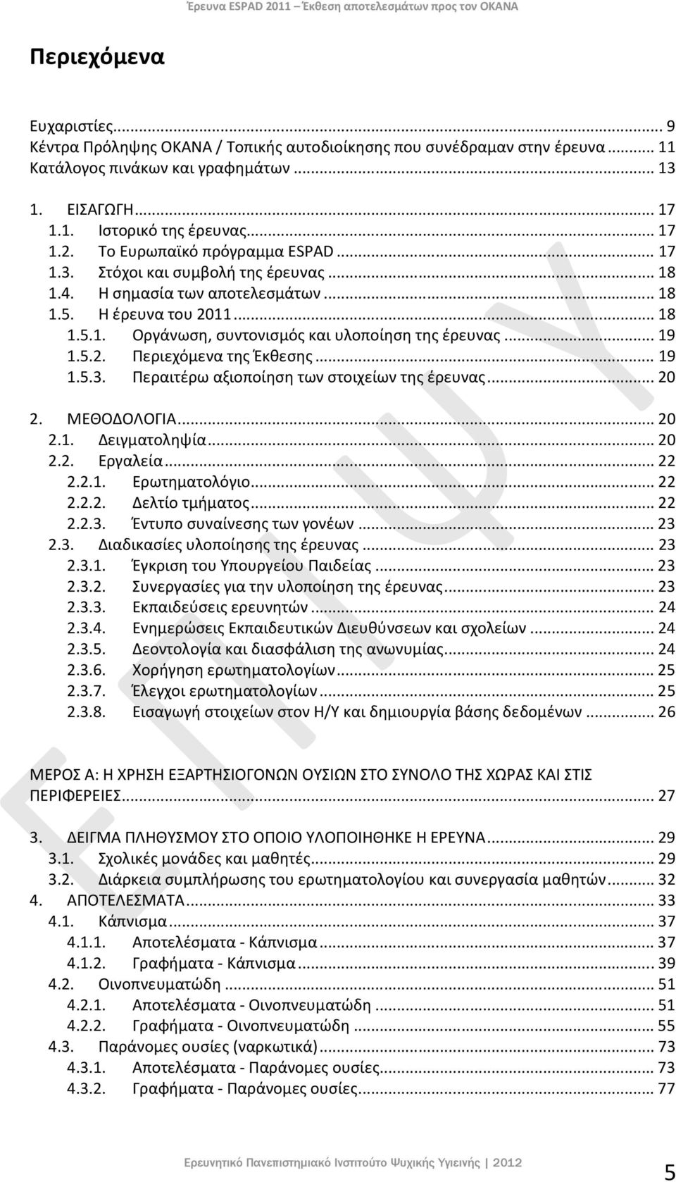 ..19 1.5.2. Περιεχόμενα της Έκθεσης...19 1.5.3. Περαιτέρω αξιοποίηση των στοιχείων της έρευνας...20 2. ΜΕΘΟΔΟΛΟΓΙΑ...20 2.1. Δειγματοληψία...20 2.2. Εργαλεία...22 2.2.1. Ερωτηματολόγιο...22 2.2.2. Δελτίο τμήματος.