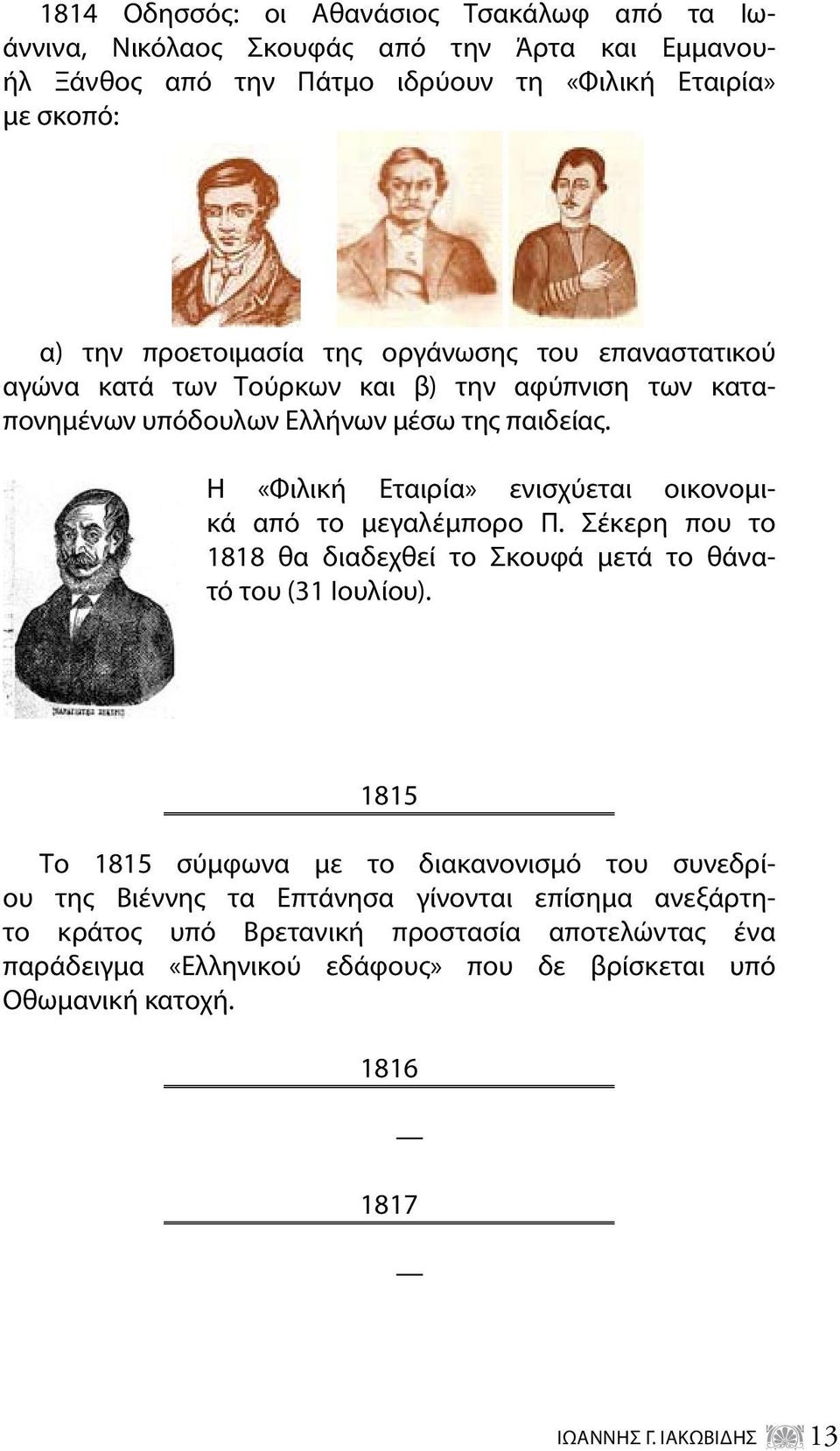 Η «Φιλική Εταιρία» ενισχύεται οικονομικά από το με γαλέμπορο Π. Σέκερη που το 1818 θα διαδεχθεί το Σκουφά μετά το θάνατό του (31 Ιουλίου).