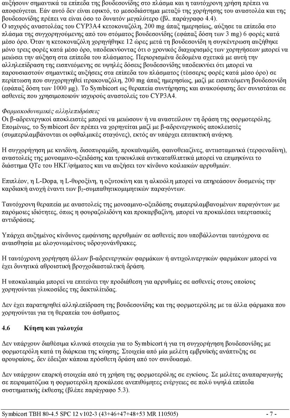 Ο ισχυρός αναστολέας του CYP3A4 κετοκοναζόλη, 200 mg άπαξ ημερησίως, αύξησε τα επίπεδα στο πλάσμα της συγχορηγούμενης από του στόματος βουδεσονίδης (εφάπαξ δόση των 3 mg) 6 φορές κατά μέσο όρο.