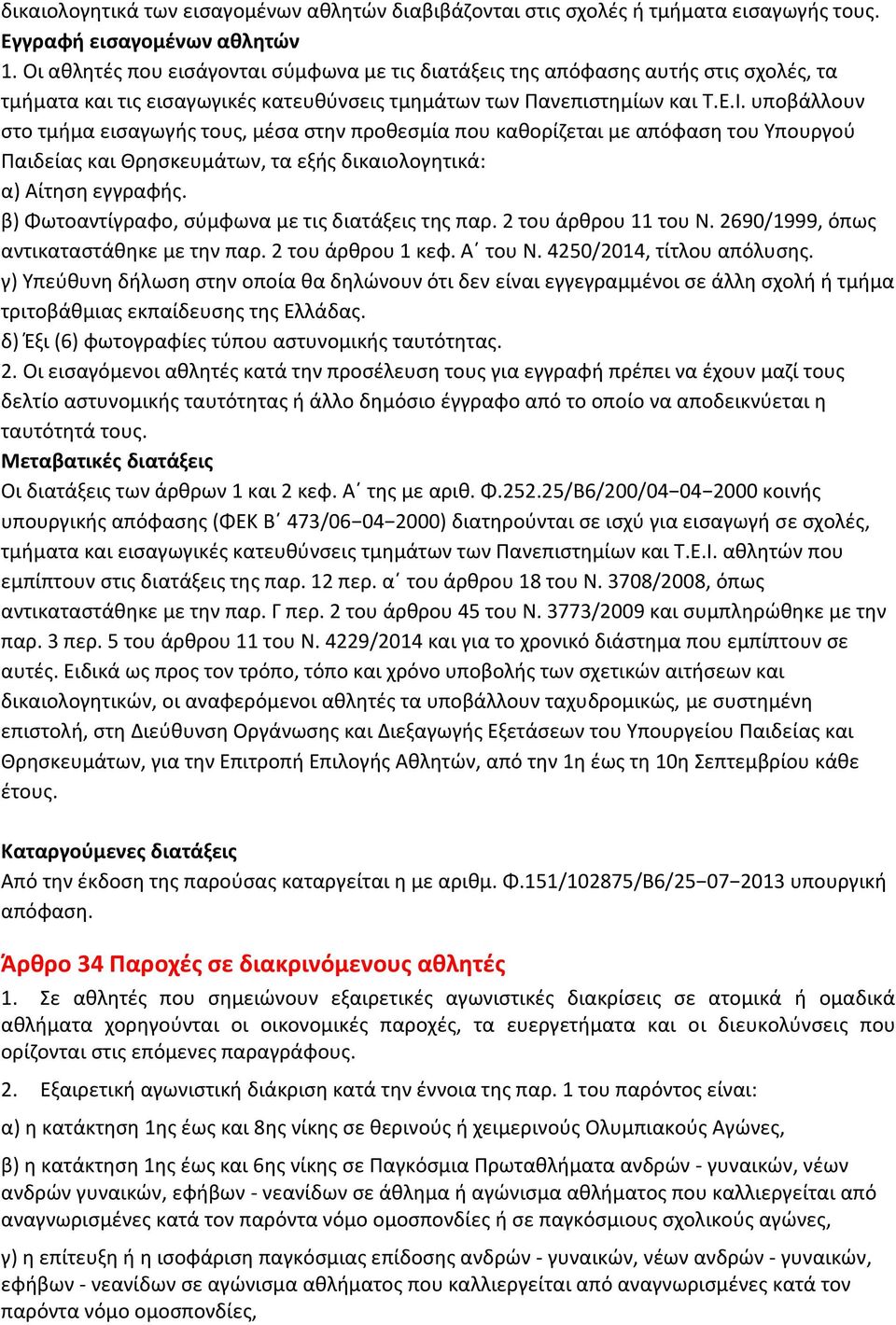 υποβάλλουν στο τμήμα εισαγωγής τους, μέσα στην προθεσμία που καθορίζεται με απόφαση του Υπουργού Παιδείας και Θρησκευμάτων, τα εξής δικαιολογητικά: α) Αίτηση εγγραφής.