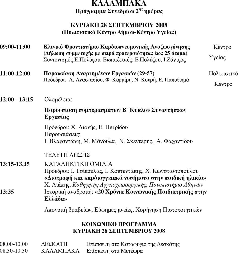 Παπαθωμά Πολιτιστικό 12:00-13:15 Ολομέλεια: Παρουσίαση συμπερασμάτων Β Κύκλου Συναντήσεων Εργασίας Πρόεδροι: Χ. Λιονής, Ε. Πετρίδου Παρουσιάσεις: Ι. Βλαχαντώνη, Μ. Μάνδυλα, Ν. Σκεντέρης, Α.