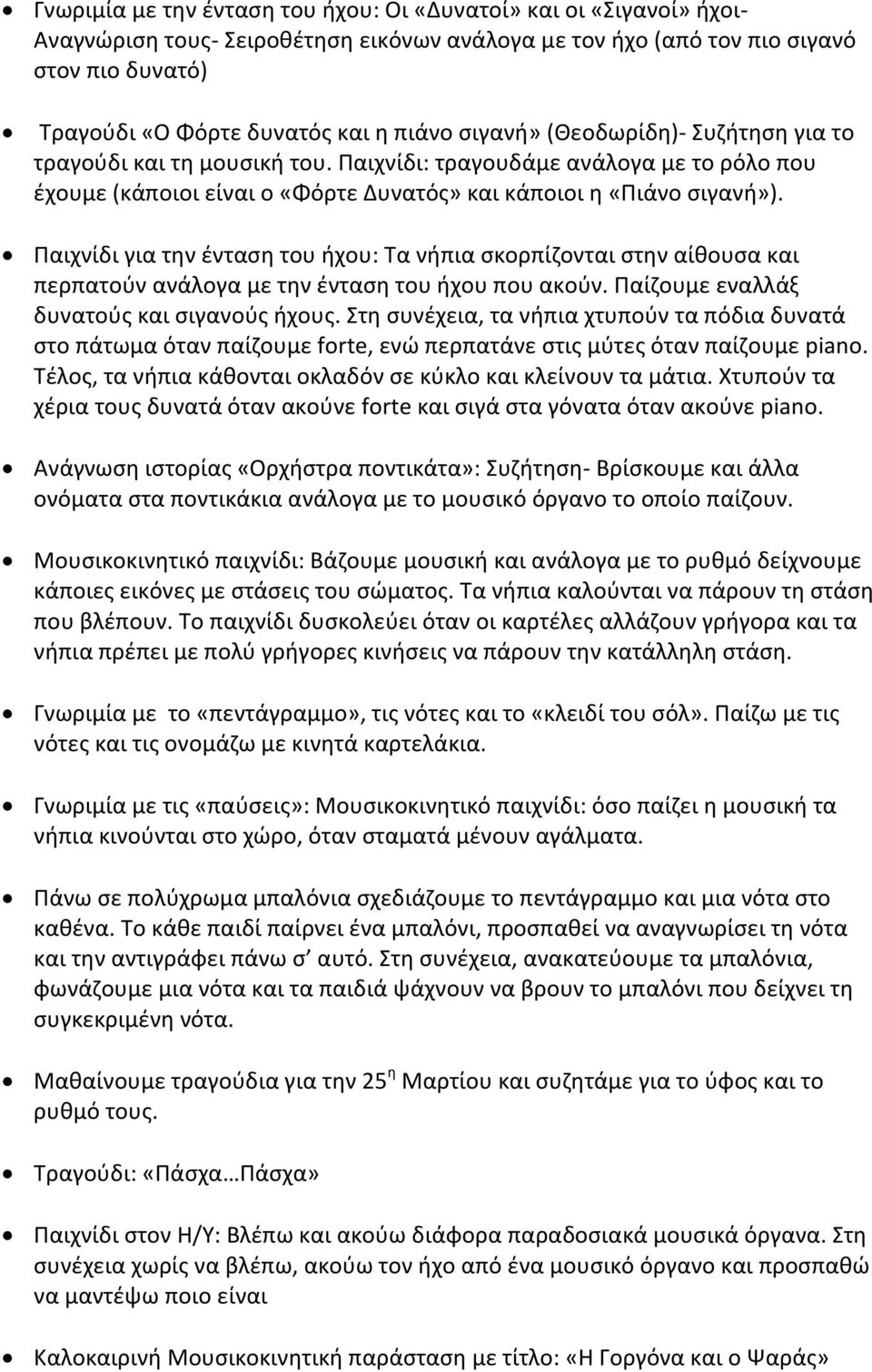 Παιχνίδι για την ένταση του ήχου: Τα νήπια σκορπίζονται στην αίθουσα και περπατούν ανάλογα με την ένταση του ήχου που ακούν. Παίζουμε εναλλάξ δυνατούς και σιγανούς ήχους.