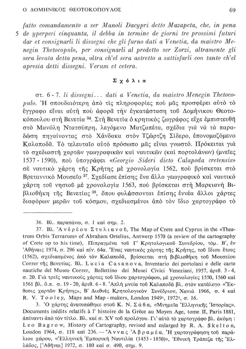 Venetia, da maistro Menegin Tketocopulo, per consignarli al predetto ser Zorzi, altramente gli sera levata detta pena, oltra ckel sera astretto a sattisfarli con tanto ckel apresia detti dissegni.