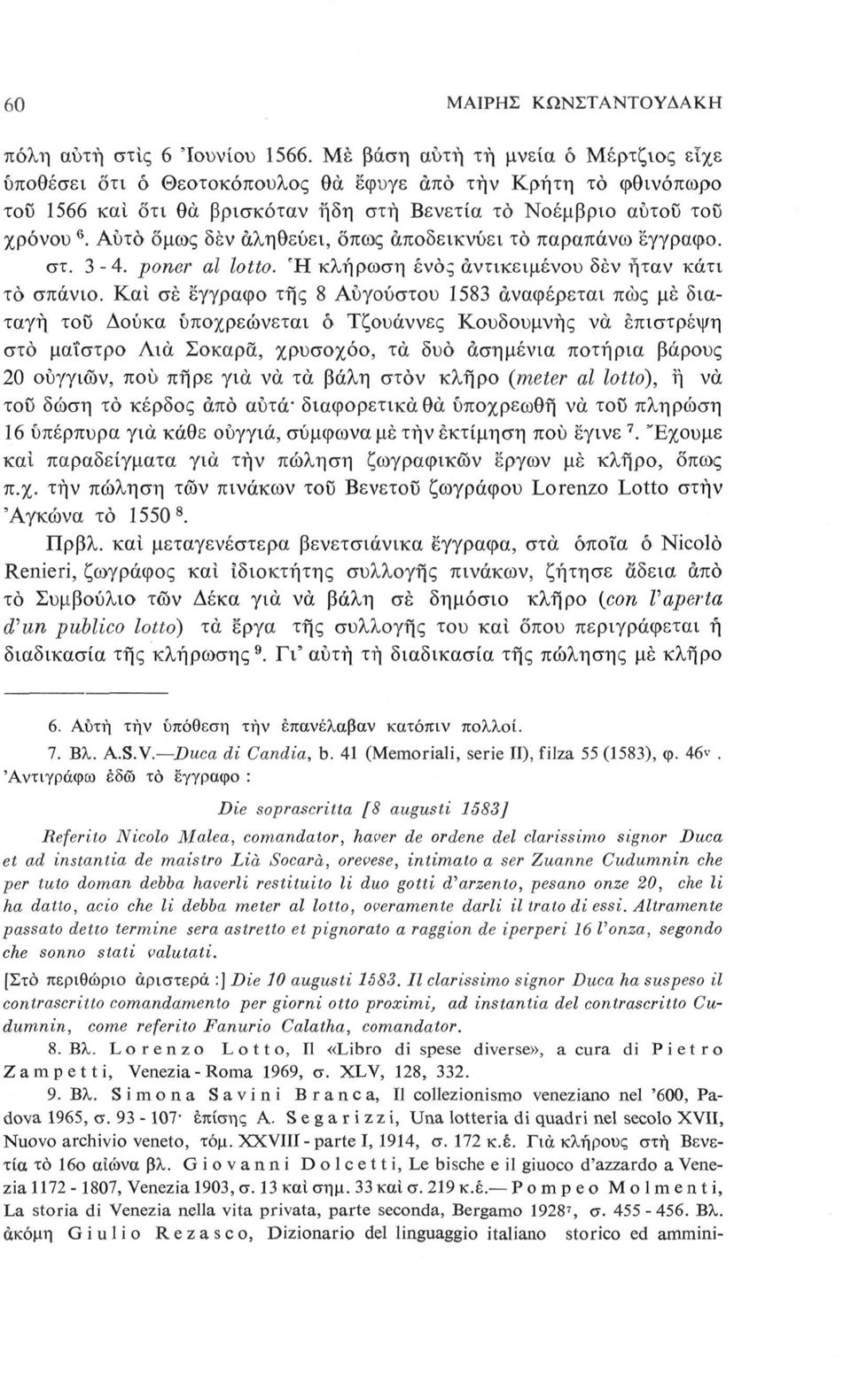 Αυτό όμως δέν αληθεύει, όπως αποδεικνύει το παραπάνω έγγραφο. στ. 3-4. poner al lotto. Ή κλήρωση ενός αντικειμένου δέν ήταν κάτι τό σπάνιο.