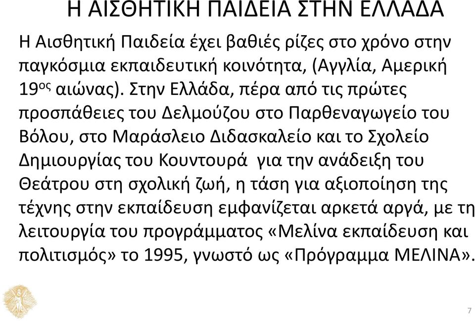 Στην Ελλάδα, πέρα από τις πρώτες προσπάθειες του Δελμούζου στο Παρθεναγωγείο του Βόλου, στο Μαράσλειο Διδασκαλείο και το Σχολείο