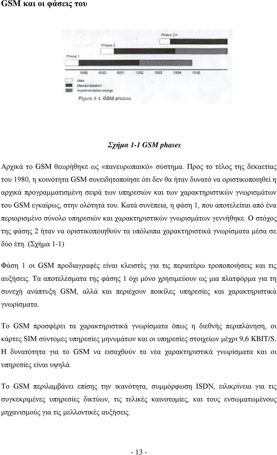 GSM εγκαίρως, στην ολότητά του. Κατά συνέπεια, η φάση 1, που αποτελείται από ένα περιορισμένο σύνολο υπηρεσιών και χαρακτηριστικών γνωρισμάτων γεννήθηκε.