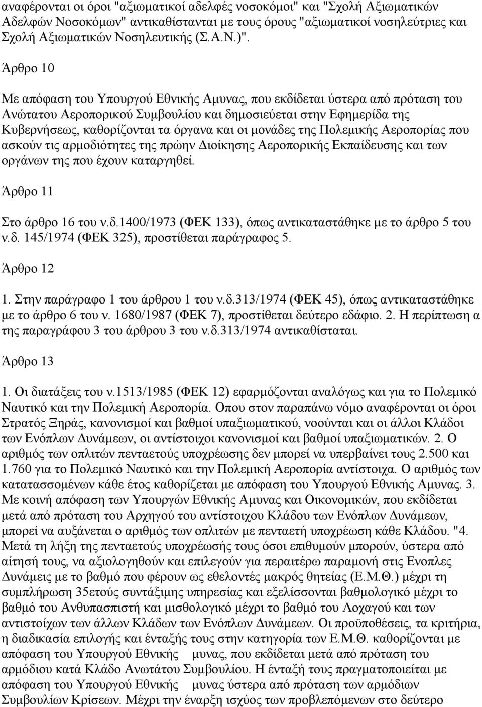 µονάδες της Πολεµικής Αεροπορίας που ασκούν τις αρµοδιότητες της πρώην ιοίκησης Αεροπορικής Εκπαίδευσης και των οργάνων της που έχουν καταργηθεί. Άρθρο 11 Στο άρθρο 16 του ν.δ.1400/1973 (ΦΕΚ 133), όπως αντικαταστάθηκε µε το άρθρο 5 του ν.