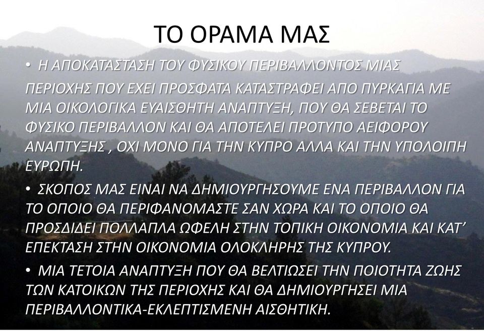 ΣΚΟΠΟΣ ΜΑΣ ΕΙΝΑΙ ΝΑ ΔΗΜΙΟΥΡΓΗΣΟΥΜΕ ΕΝΑ ΠΕΡΙΒΑΛΛΟΝ ΓΙΑ ΤΟ ΟΠΟΙΟ ΘΑ ΠΕΡΙΦΑΝΟΜΑΣΤΕ ΣΑΝ ΧΩΡΑ ΚΑΙ ΤΟ ΟΠΟΙΟ ΘΑ ΠΡΟΣΔΙΔΕΙ ΠΟΛΛΑΠΛΑ ΩΦΕΛΗ ΣΤΗΝ ΤΟΠΙΚΗ ΟΙΚΟΝΟΜΙΑ ΚΑΙ