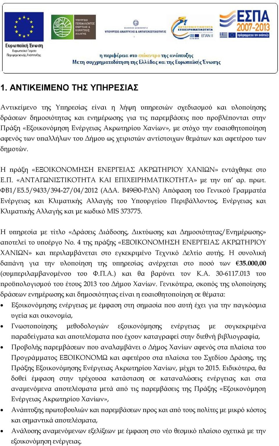 Η πράξη «ΕΞΟΙΚΟΝΟΜΗΣΗ ΕΝΕΡΓΕΙΑΣ ΑΚΡΩΤΗΡΙΟΥ ΧΑΝΙΩΝ» εντάχθηκε στο Ε.Π. «ΑΝΤΑΓΩΝΙΣΤΙΚΟΤΗΤΑ ΚΑΙ ΕΠΙΧΕΙΡΗΜΑΤΙΚΟΤΗΤΑ» με την υπ αρ. πρωτ. ΦΒ1/Ε5.5/9433/394-27/04/2012 (ΑΔΑ.