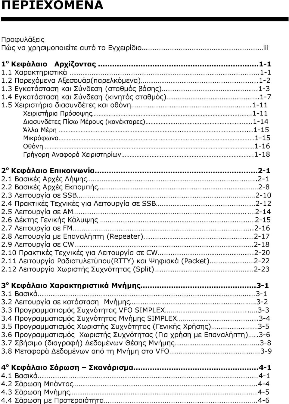 .1-11 ιασυνδέτες Πίσω Μέρους (κονέκτορες)...1-14 Άλλα Μέρη......1-15 Μικρόφωνο 1-15 Οθόνη 1-16 Γρήγορη Αναφορά Χειριστηρίων.1-18 2 ο Κεφάλαιο Επικοινωνία 2-1 2.1 Βασικές Αρχές Λήψης..2-1 2.2 Βασικές Αρχές Εκποµπής 2-8 2.