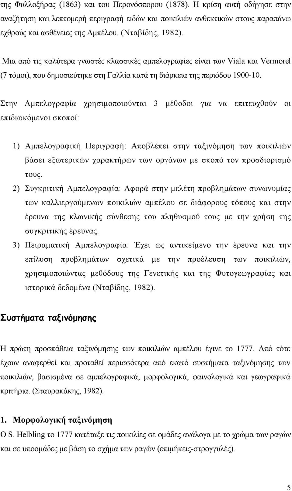 Στην Αµπελογραφία χρησιµοποιούνται 3 µέθοδοι για να επιτευχθούν οι επιδιωκόµενοι σκοποί: 1) Αµπελογραφική Περιγραφή: Αποβλέπει στην ταξινόµηση των ποικιλιών βάσει εξωτερικών χαρακτήρων των οργάνων µε