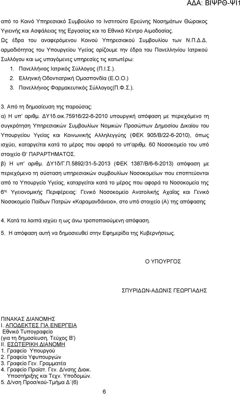 Πανελλήνιος Ιατρικός Σύλλογος (Π.Ι.Σ.). 2. Ελληνική Οδοντιατρική Ομοσπονδία (Ε.Ο.Ο.) 3. Πανελλήνιος Φαρμακευτικός Σύλλογος(Π.Φ.Σ.). 3. Από τη δημοσίευση της παρούσας: α) Η υπ αριθμ. ΔΥ1δ.οικ.