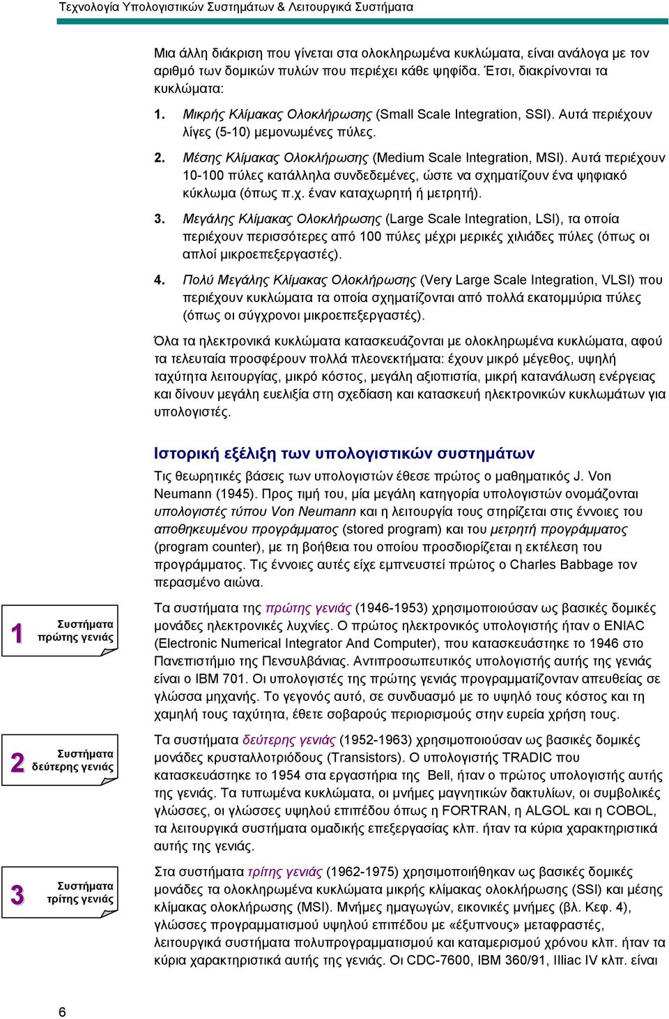 Μέσης Κλίµακας Ολοκλήρωσης (Medium Scale Integration, MSI). Αυτά περιέχουν 10-100 πύλες κατάλληλα συνδεδεµένες, ώστε να σχηµατίζουν ένα ψηφιακό κύκλωµα (όπως π.χ. έναν καταχωρητή ή µετρητή). 3.