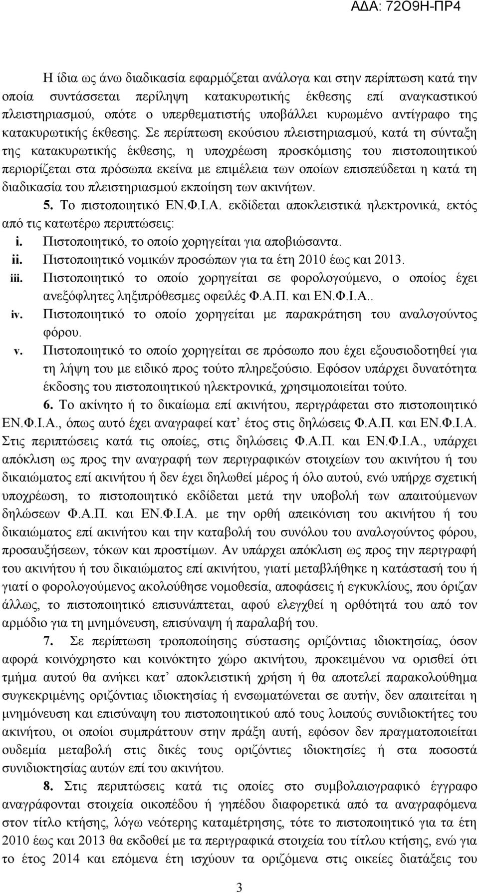 Σε περίπτωση εκούσιου πλειστηριασμού, κατά τη σύνταξη της κατακυρωτικής έκθεσης, η υποχρέωση προσκόμισης του πιστοποιητικού περιορίζεται στα πρόσωπα εκείνα με επιμέλεια των οποίων επισπεύδεται η κατά