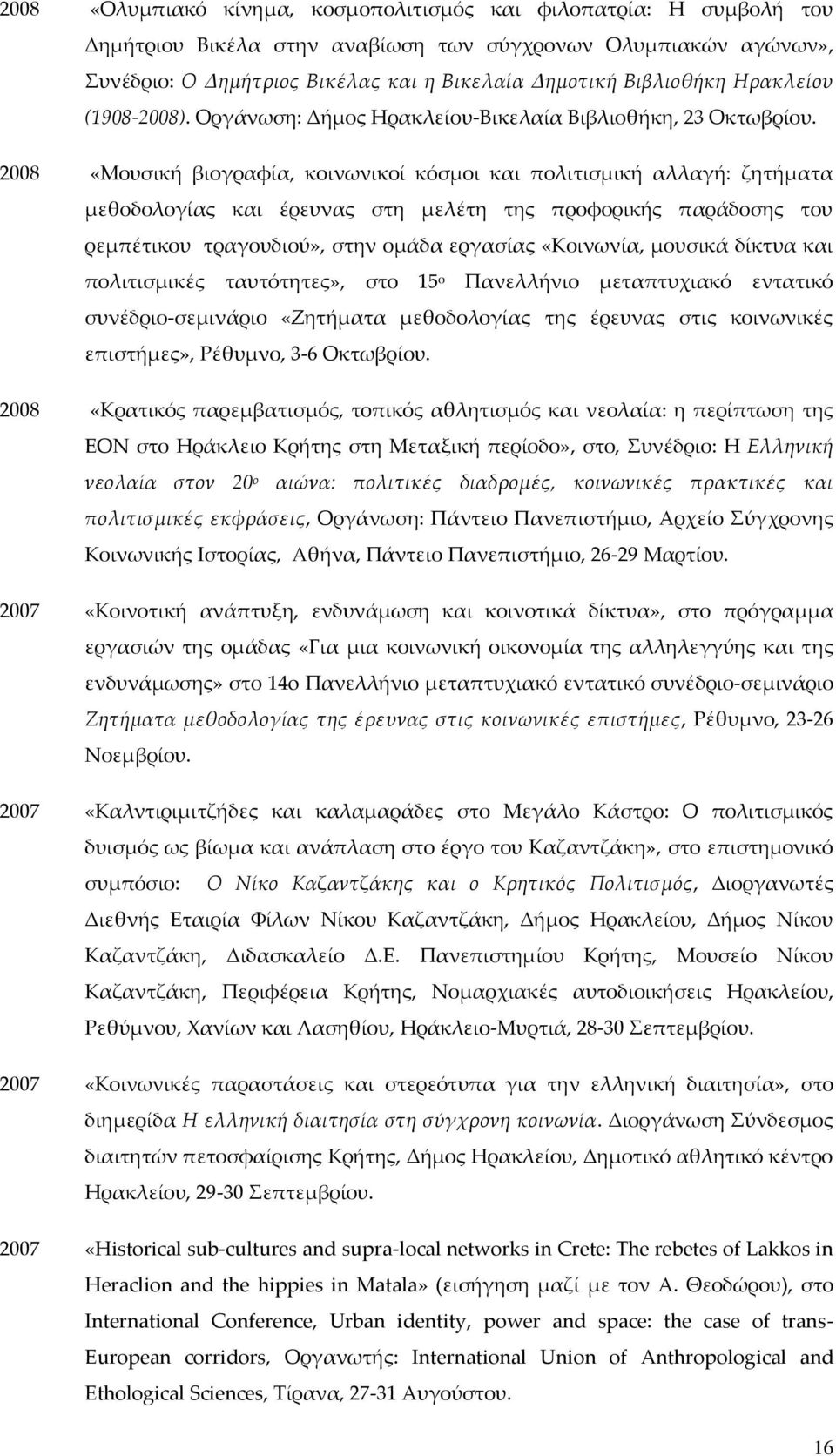 2008 «Μουσική βιογραφία, κοινωνικοί κόσμοι και πολιτισμική αλλαγή: ζητήματα μεθοδολογίας και έρευνας στη μελέτη της προφορικής παράδοσης του ρεμπέτικου τραγουδιού», στην ομάδα εργασίας «Κοινωνία,