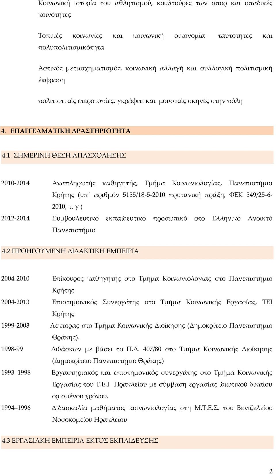 ΣΗΜΕΡΙΝΗ ΘΕΣΗ ΑΠΑΣΧΟΛΗΣΗΣ 2010-2014 Αναπληρωτής καθηγητής, Τμήμα Κοινωνιολογίας, Πανεπιστήμιο Κρήτης (υπ αριθμόν 5155/18-5-2010 πρυτανική πράξη, ΦΕΚ 549/25-6- 2010, τ.