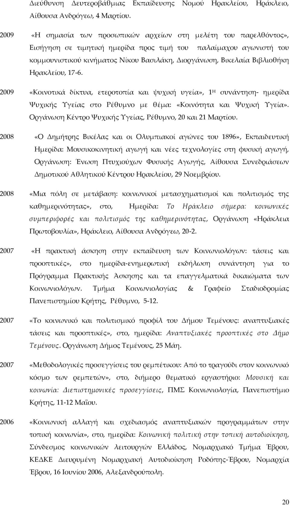 Βιβλιοθήκη Ηρακλείου, 17-6. 2009 «Κοινοτικά δίκτυα, ετεροτοπία και ψυχική υγεία», 1 Η συνάντηση- ημερίδα Ψυχικής Υγείας στο Ρέθυμνο με θέμα: «Κοινότητα και Ψυχική Υγεία».