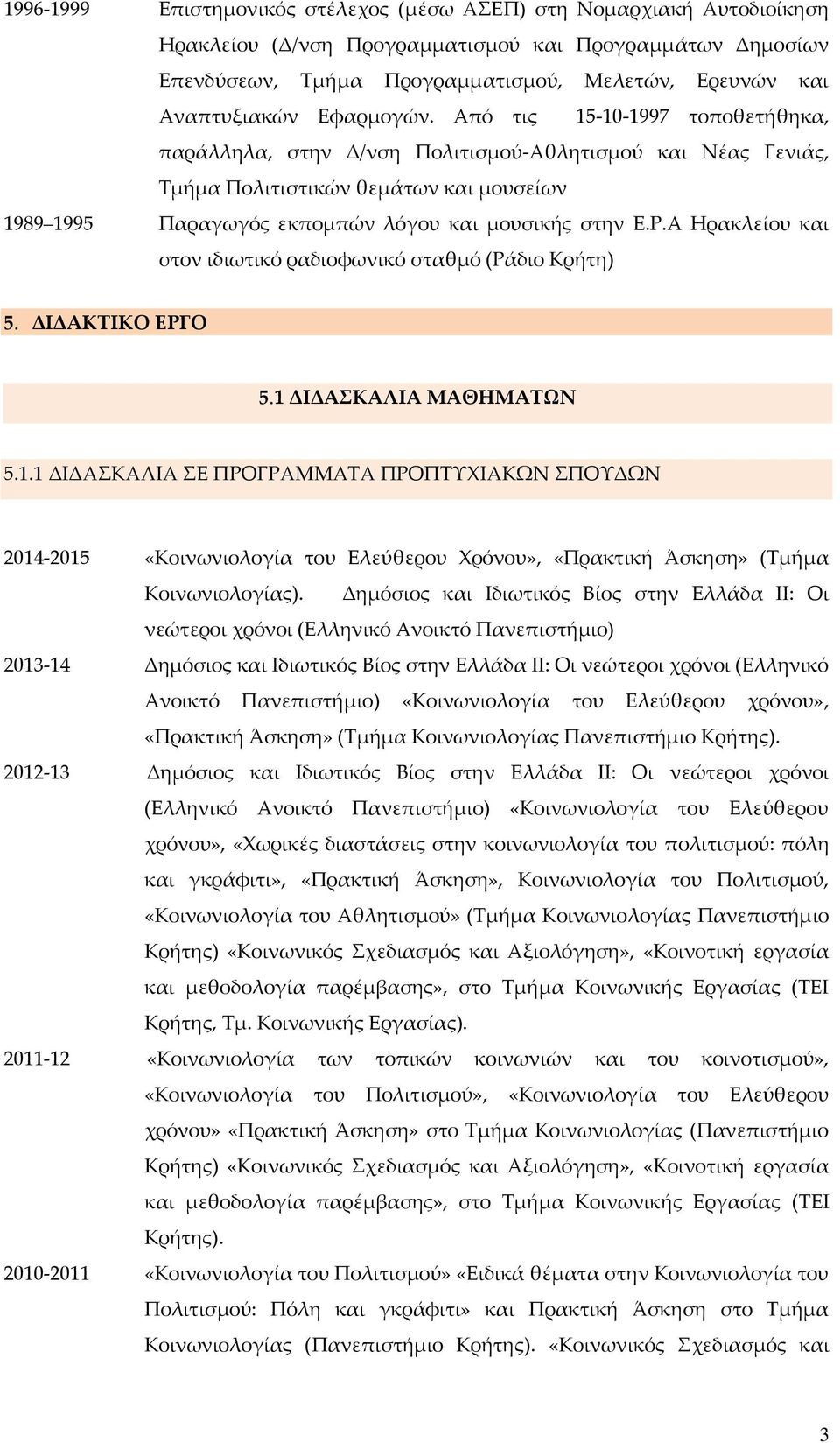 Από τις 15-10-1997 τοποθετήθηκα, παράλληλα, στην Δ/νση Πολιτισμού-Αθλητισμού και Νέας Γενιάς, Τμήμα Πολιτιστικών θεμάτων και μουσείων 1989 1995 Παραγωγός εκπομπών λόγου και μουσικής στην Ε.Ρ.