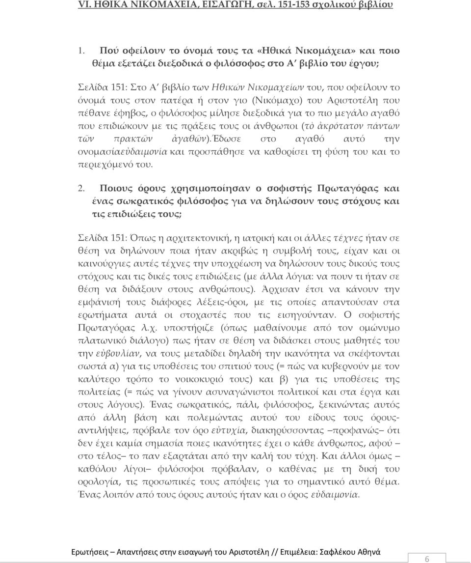 στον πατέρα ή στον γιο (Νικόμαχο) του Αριστοτέλη που πέθανε έφηβος, ο φιλόσοφος μίλησε διεξοδικά για το πιο μεγάλο αγαθό που επιδιώκουν με τις πράξεις τους οι άνθρωποι (τὸ ἀκρότατον πάντων τῶν