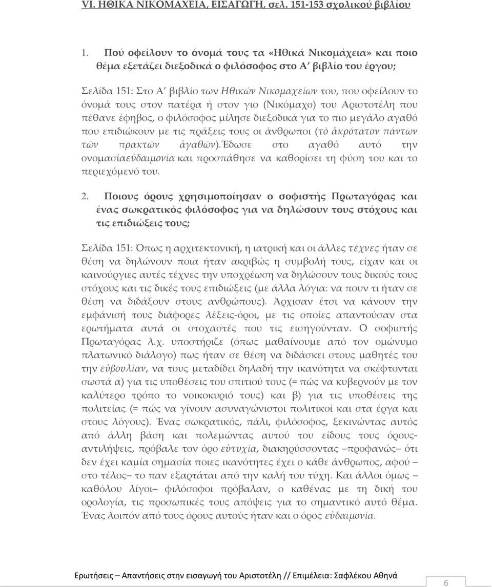 στον πατέρα ή στον γιο (Νικόμαχο) του Αριστοτέλη που πέθανε έφηβος, ο φιλόσοφος μίλησε διεξοδικά για το πιο μεγάλο αγαθό που επιδιώκουν με τις πράξεις τους οι άνθρωποι (τὸ ἀκρότατον πάντων τῶν