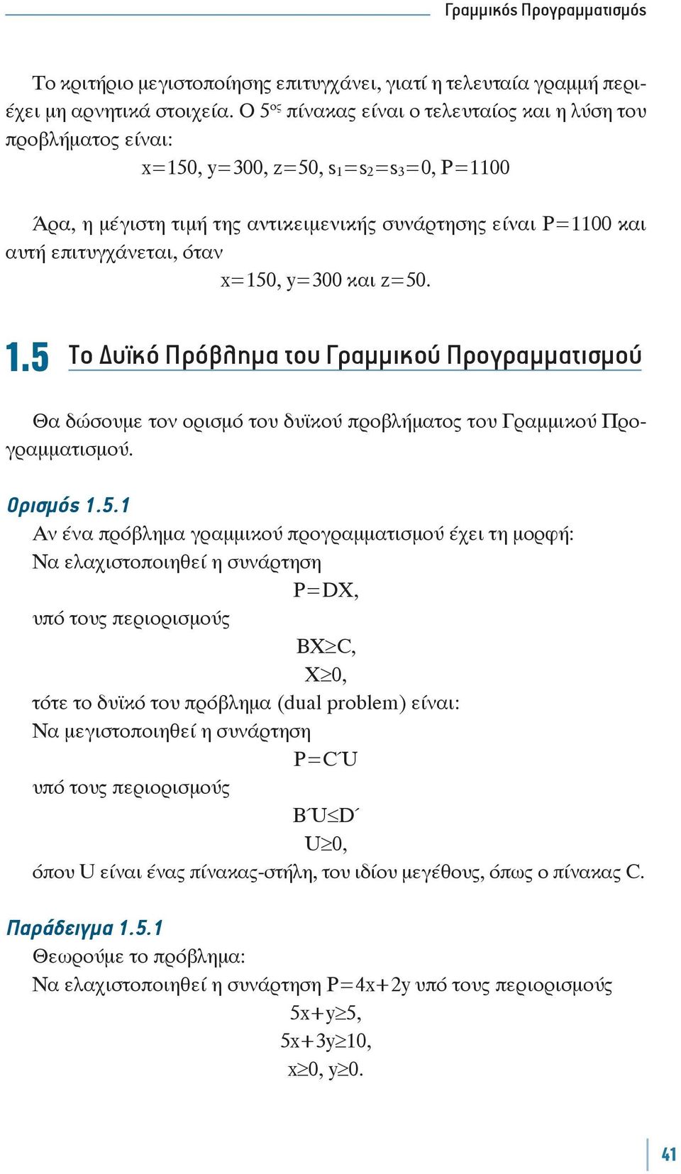 x=50, y=300 και z=50..5 Το υϊκό Πρόβλημα του Γραμμικού Προγραμματισμού Θα δώσουμε τον ορισμό του δυϊκού προβλήματος του Γραμμικού Προγραμματισμού. Ορισμός.5. Αν ένα πρόβλημα γραμμικού προγραμματισμού