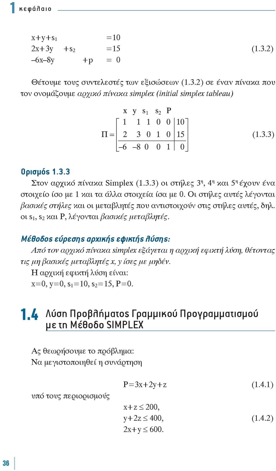 οι s, s 2 και Ρ, λέγονται βασικές μεταβλητές. Μέθοδος εύρεσης αρχικής εφικτής λύσης: Από τον αρχικό πίνακα simplex εξάγεται η αρχική εφικτή λύση, θέτοντας τις μη βασικές μεταβλητές x, y ίσες με μηδέν.