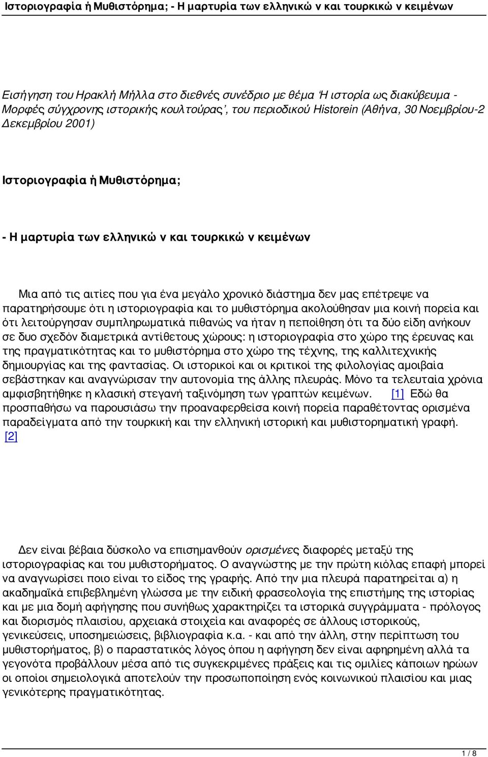 ακολούθησαν μια κοινή πορεία και ότι λειτούργησαν συμπληρωματικά πιθανώς να ήταν η πεποίθηση ότι τα δύο είδη ανήκουν σε δυο σχεδόν διαμετρικά αντίθετους χώρους: η ιστοριογραφία στο χώρο της έρευνας
